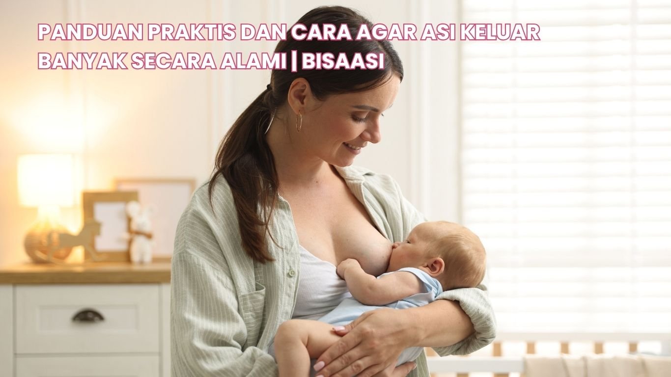 panduan praktis dan cara agar asi keluar banyak secara alami bisaasi